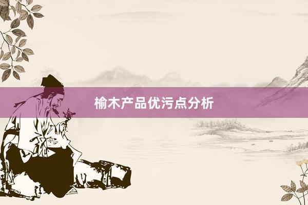 榆木产品优污点分析