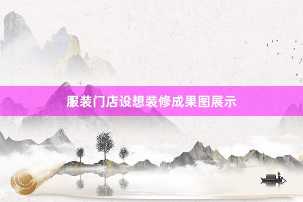 服装门店设想装修成果图展示