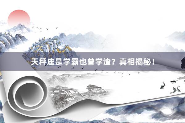 天秤座是学霸也曾学渣？真相揭秘！